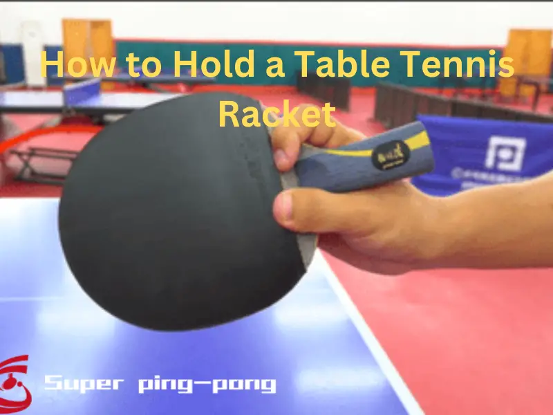 How to Hold a Table Tennis Racket