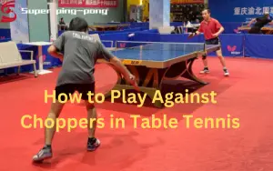 How to Play Against Choppers in Table Tennis