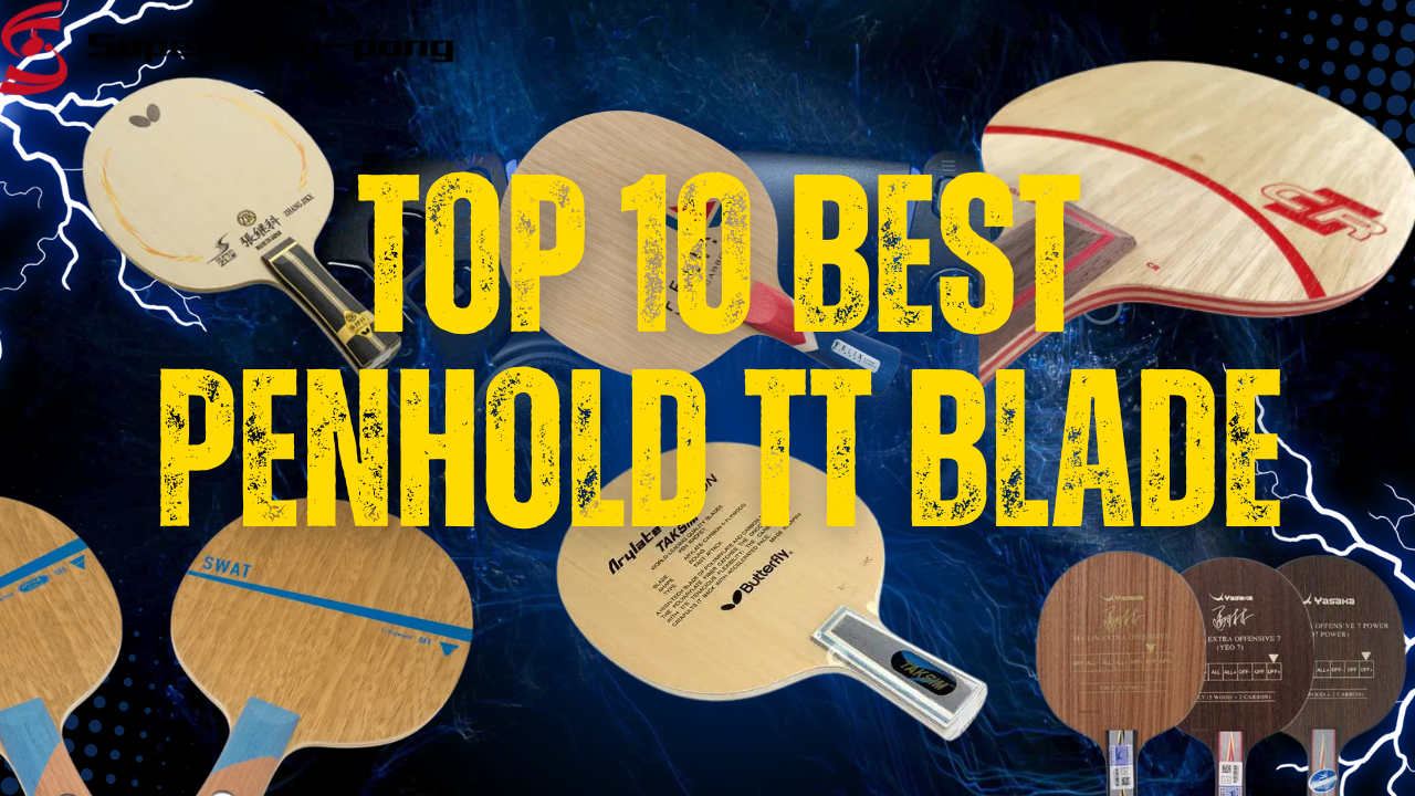 Top 10 Best Penhold Table Tennis Blades